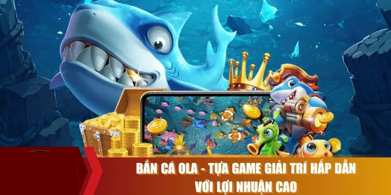 Giới thiệu găm bắn cá OLA