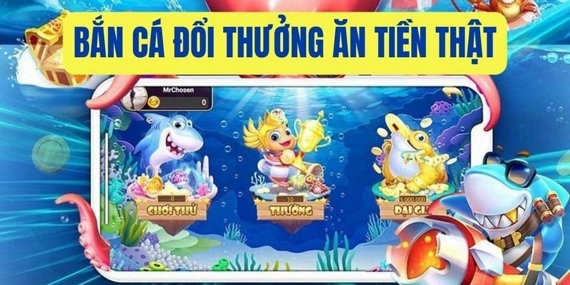 Bắn cá đổi thưởng, ăn tiền thật mang đến phút giây giải trí tuyệt vời